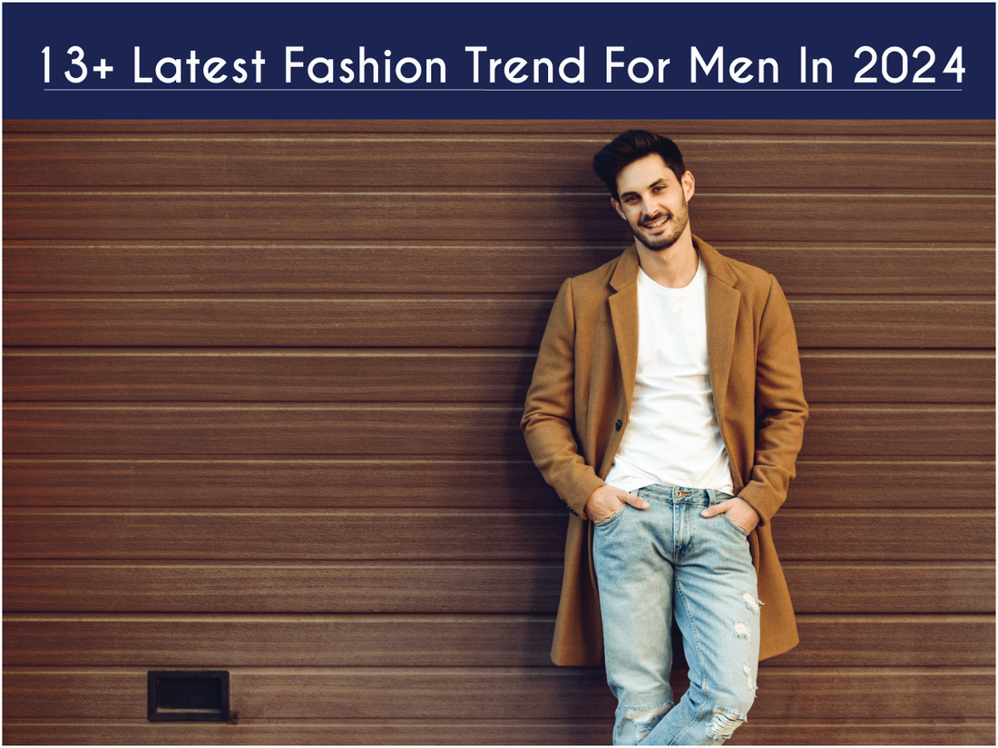 13+ Latest Fashion Trend For Men In 2024