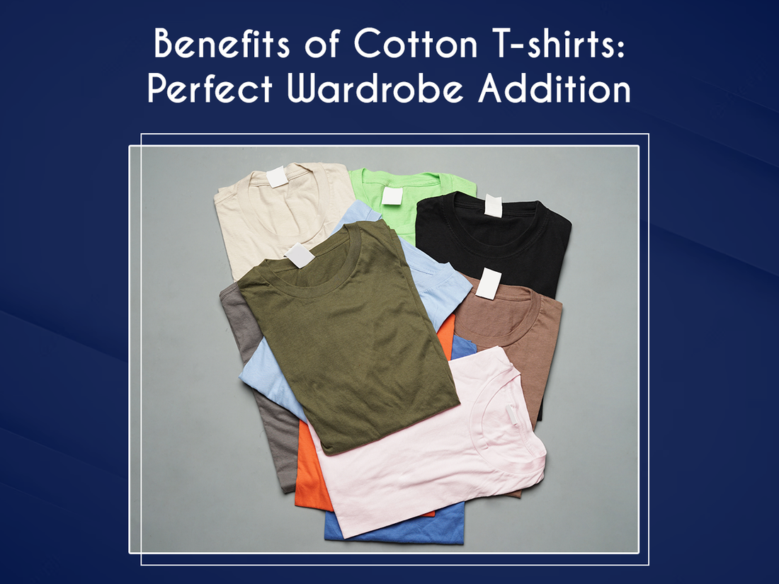 7 Benefits of Cotton T-shirts: Perfect Wardrobe Addition